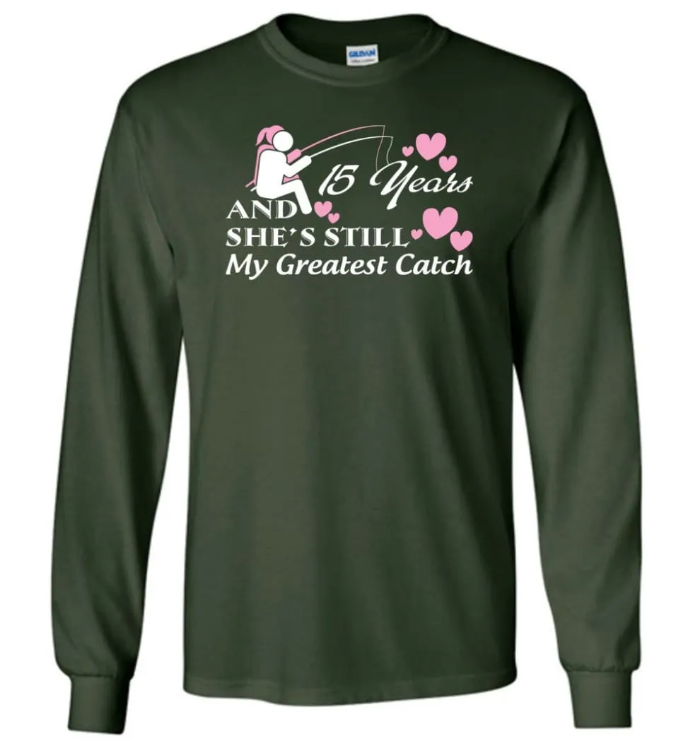 15 Years Anniversary She Still My Greatest Catch Long Sleeve T-Shirt