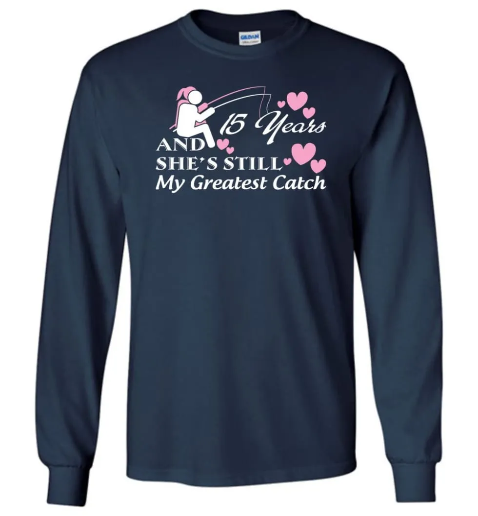 15 Years Anniversary She Still My Greatest Catch Long Sleeve T-Shirt