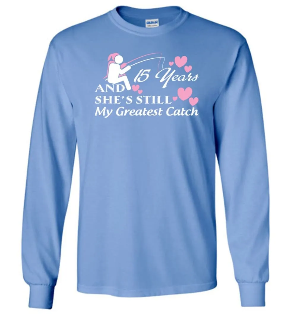 15 Years Anniversary She Still My Greatest Catch Long Sleeve T-Shirt