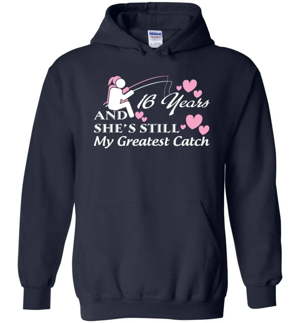 16 Years Anniversary She Still My Greatest Catch Hoodie