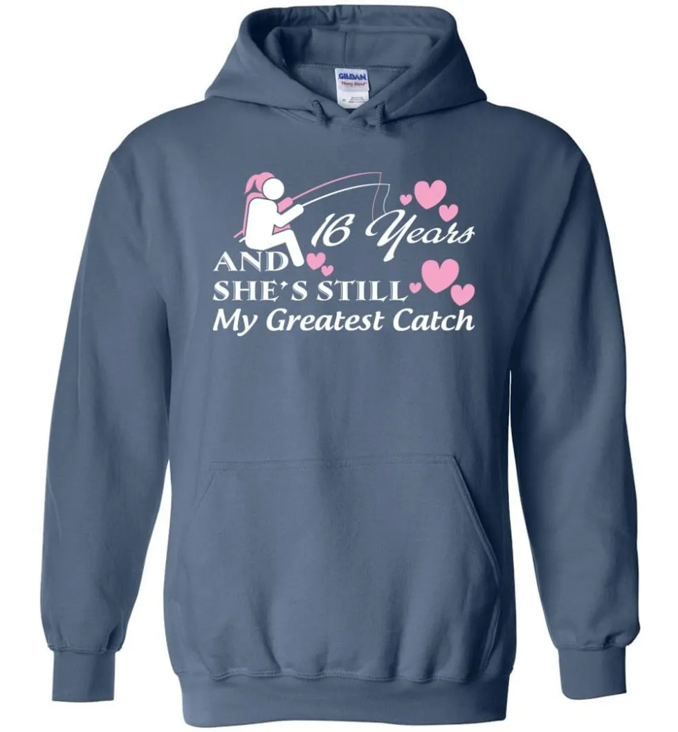 16 Years Anniversary She Still My Greatest Catch Hoodie