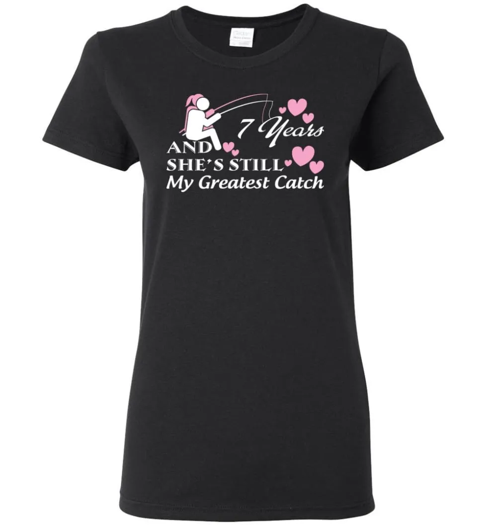 7 Years Anniversary She Still My Greatest Catch Women Tee